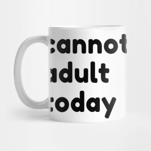 Cannot Adult Today. Funny Sarcastic NSFW Rude Inappropriate Saying Mug